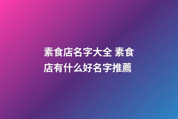 素食店名字大全 素食店有什么好名字推薦-第1張-店鋪起名-玄機派